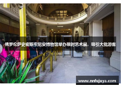 佛罗伦萨史密斯索尼安博物馆举办限时艺术展，吸引大批游客