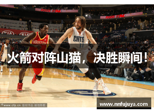 火箭对阵山猫，决胜瞬间！