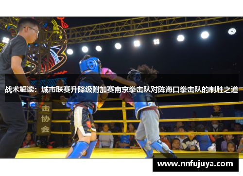 战术解读：城市联赛升降级附加赛南京拳击队对阵海口拳击队的制胜之道